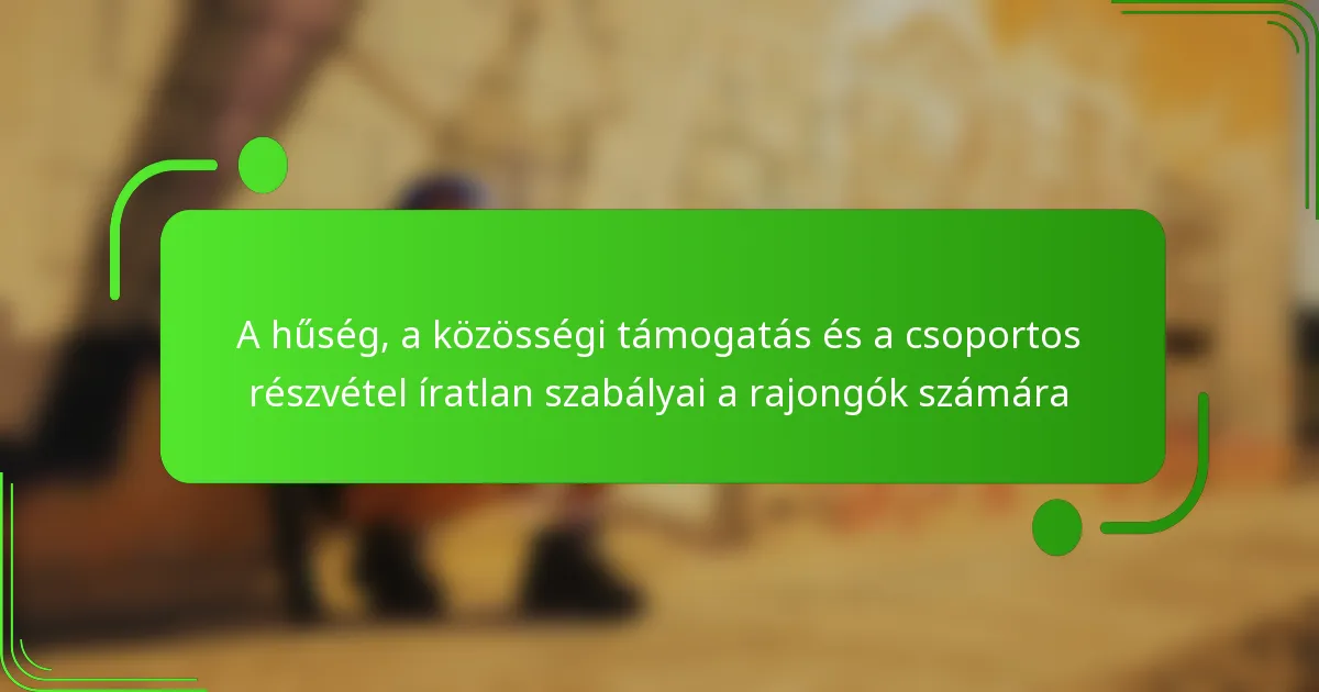 A hűség, a közösségi támogatás és a csoportos részvétel íratlan szabályai a rajongók számára