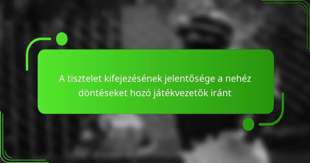 A tisztelet kifejezésének jelentősége a nehéz döntéseket hozó játékvezetők iránt