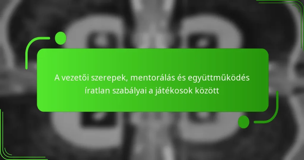 A vezetői szerepek, mentorálás és együttműködés íratlan szabályai a játékosok között