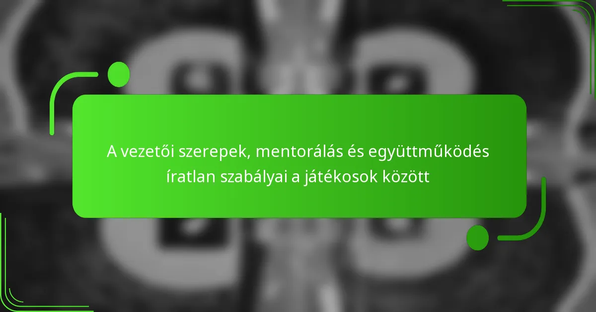 A vezetői szerepek, mentorálás és együttműködés íratlan szabályai a játékosok között