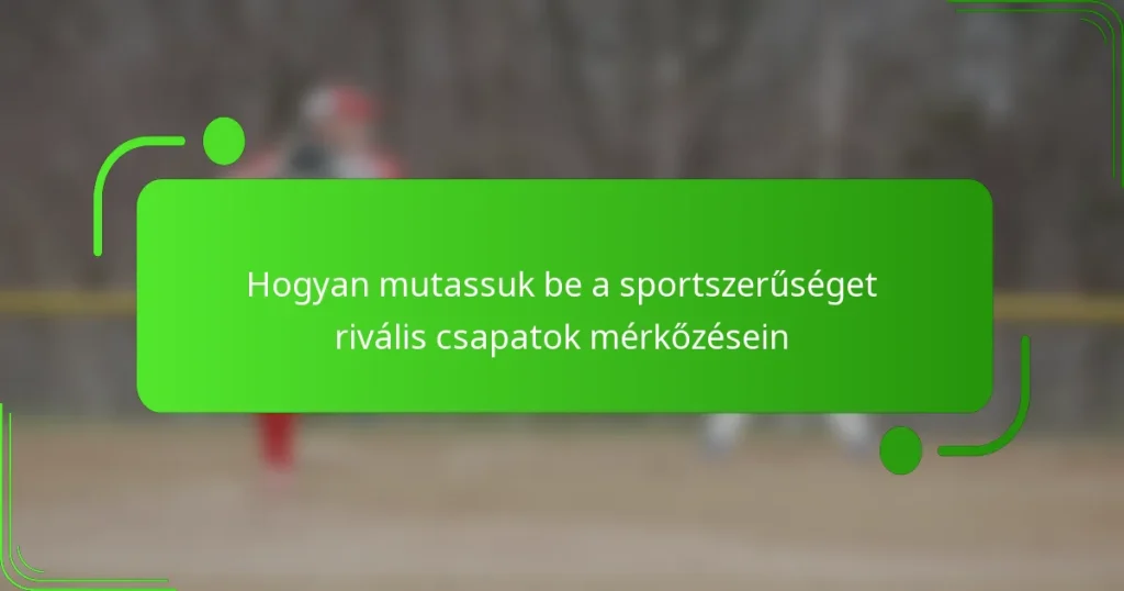 Hogyan mutassuk be a sportszerűséget rivális csapatok mérkőzésein