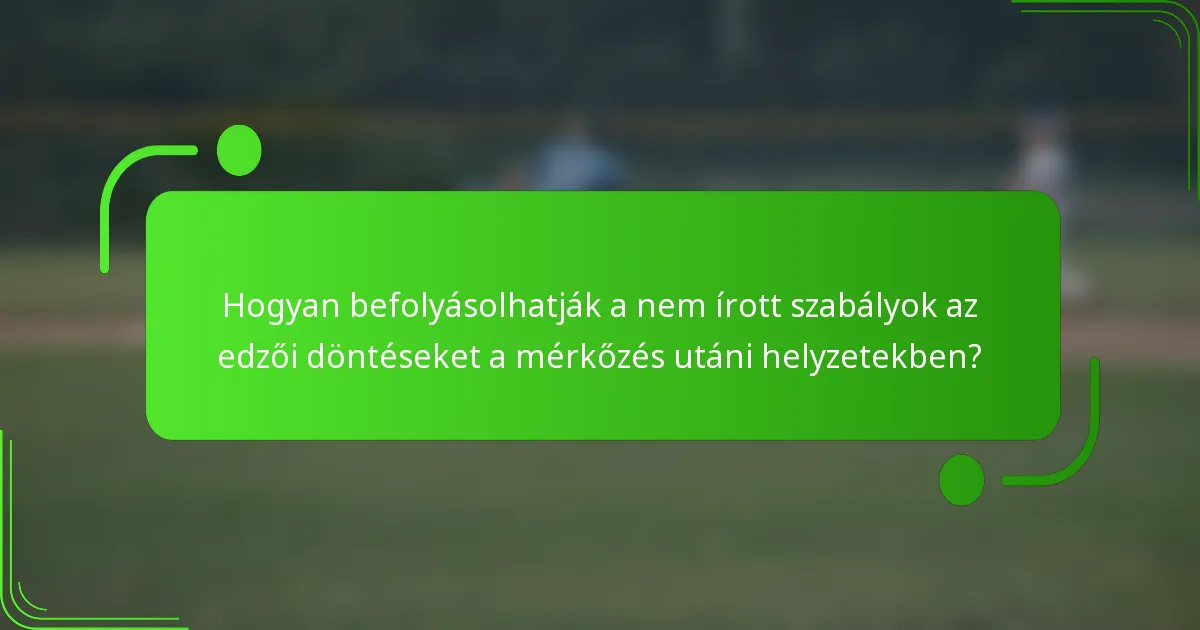 Hogyan befolyásolhatják a nem írott szabályok az edzői döntéseket a mérkőzés utáni helyzetekben?