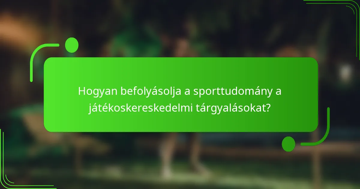 Hogyan befolyásolja a sporttudomány a játékoskereskedelmi tárgyalásokat?