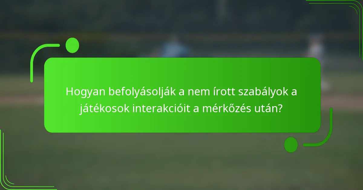Hogyan befolyásolják a nem írott szabályok a játékosok interakcióit a mérkőzés után?