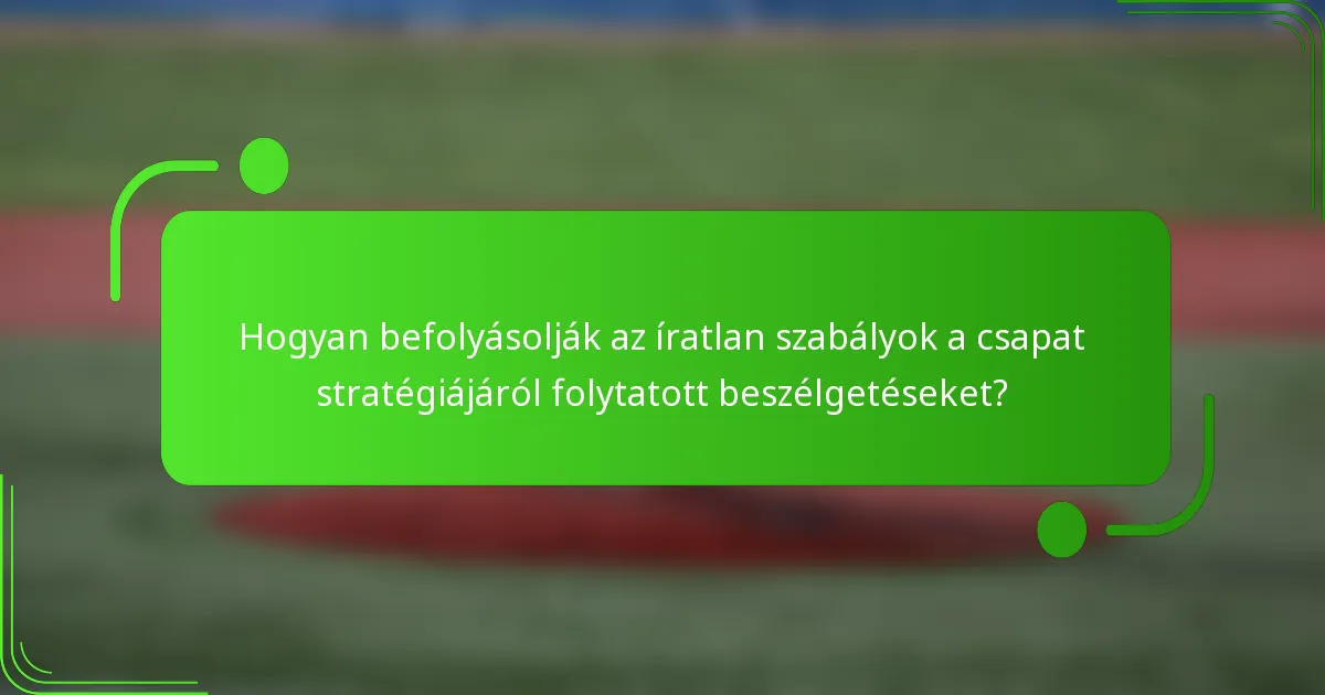 Hogyan befolyásolják az íratlan szabályok a csapat stratégiájáról folytatott beszélgetéseket?
