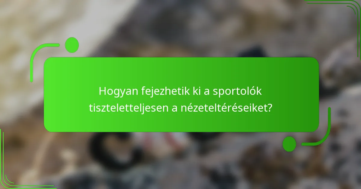 Hogyan fejezhetik ki a sportolók tiszteletteljesen a nézeteltéréseiket?
