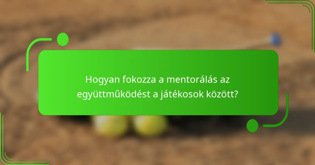 Hogyan fokozza a mentorálás az együttműködést a játékosok között?