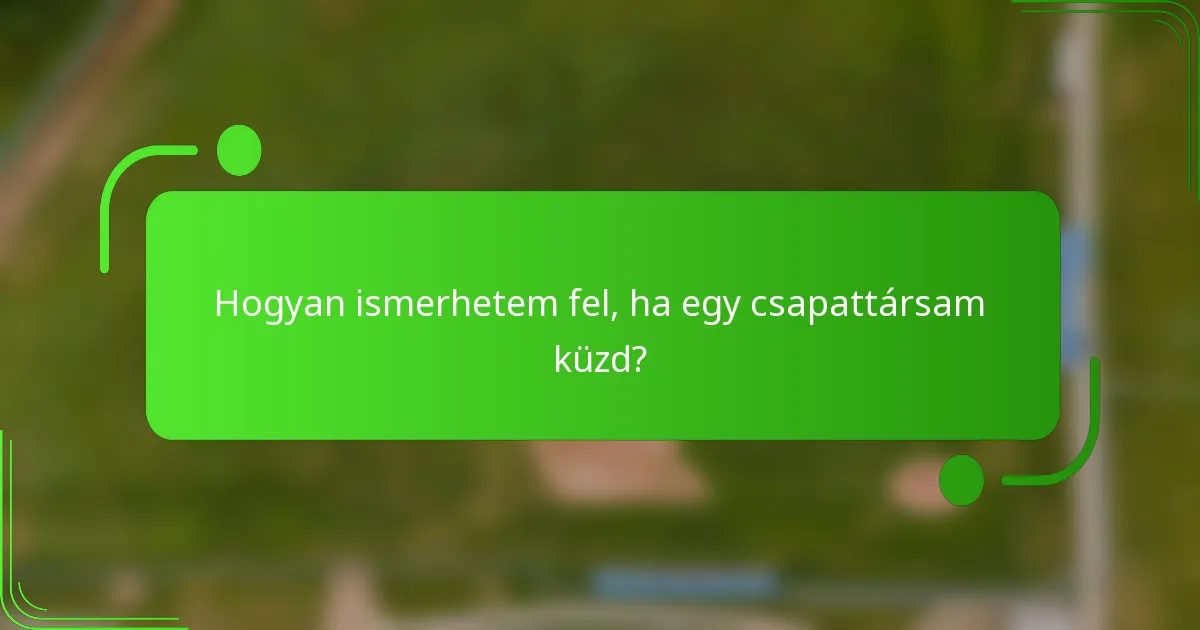 Hogyan ismerhetem fel, ha egy csapattársam küzd?