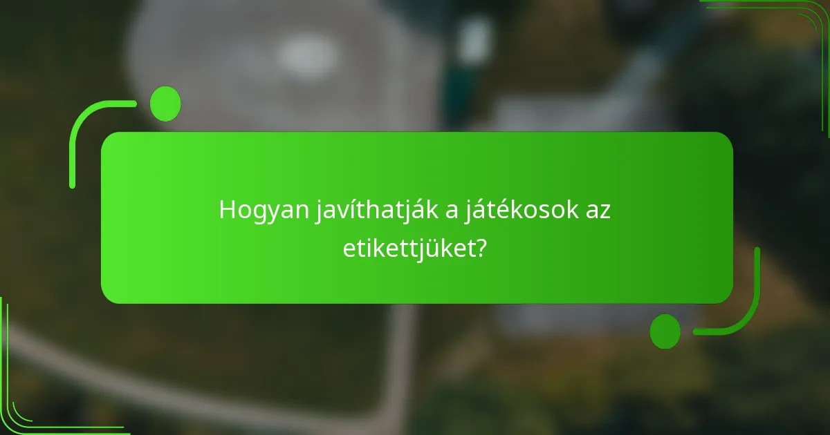 Hogyan javíthatják a játékosok az etikettjüket?