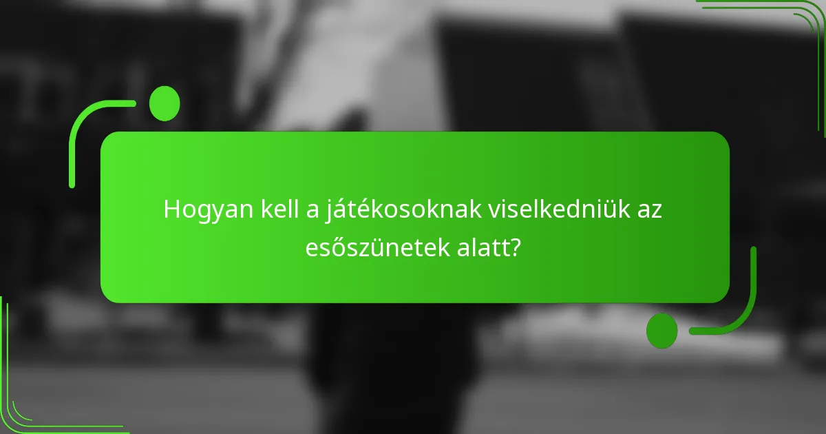 Hogyan kell a játékosoknak viselkedniük az esőszünetek alatt?