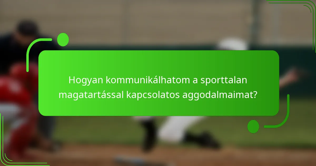 Hogyan kommunikálhatom a sporttalan magatartással kapcsolatos aggodalmaimat?