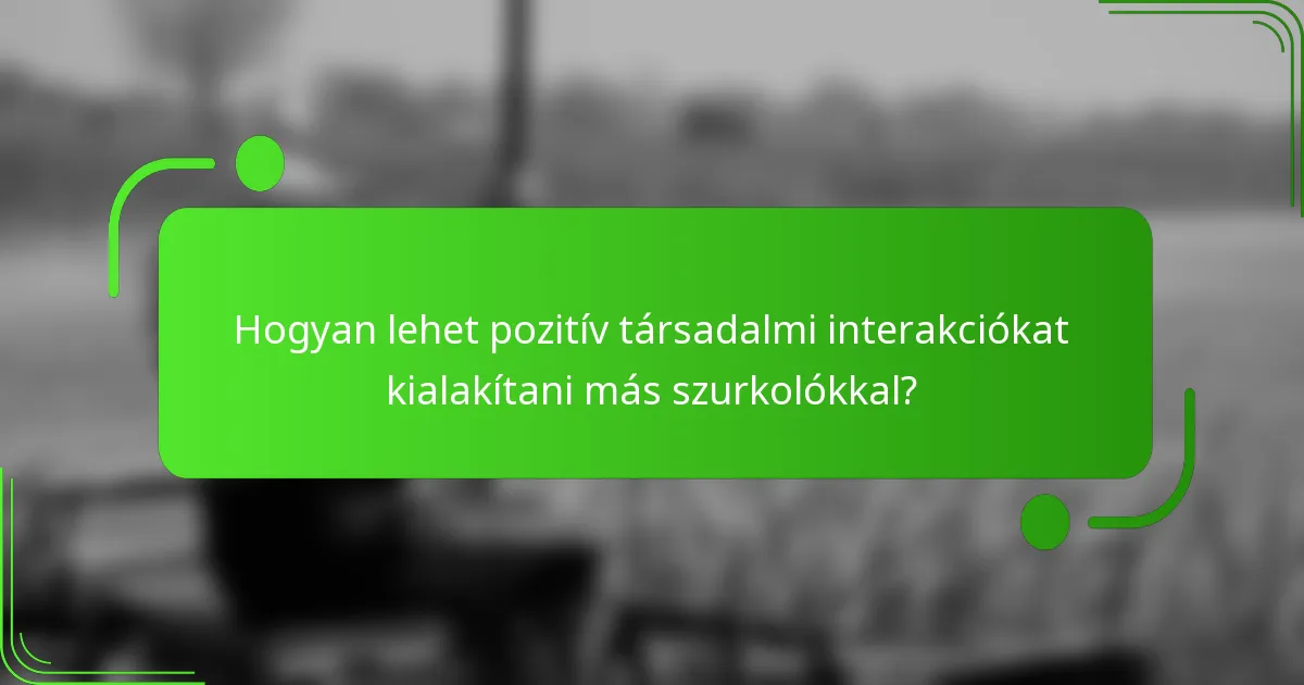 Hogyan lehet pozitív társadalmi interakciókat kialakítani más szurkolókkal?