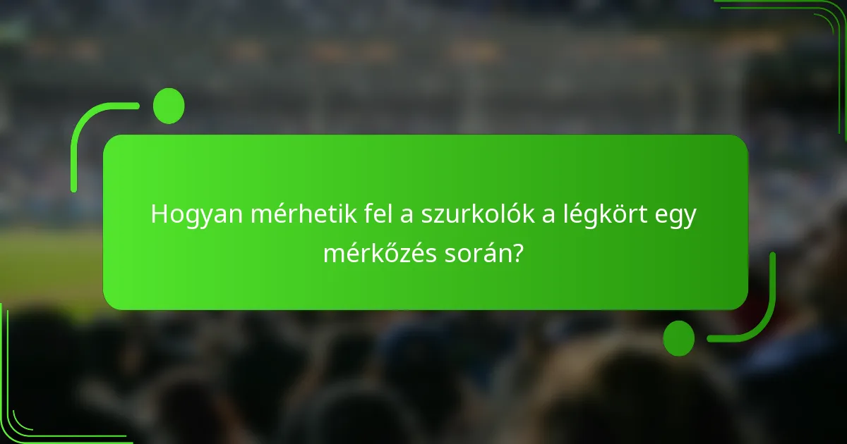 Hogyan mérhetik fel a szurkolók a légkört egy mérkőzés során?