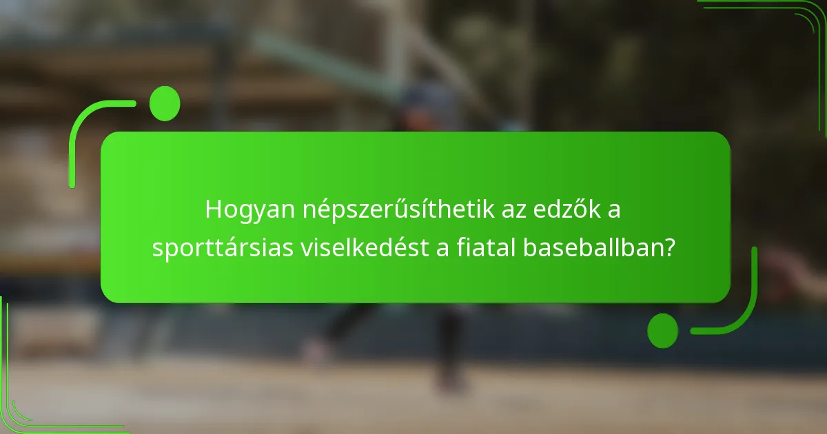 Hogyan népszerűsíthetik az edzők a sporttársias viselkedést a fiatal baseballban?