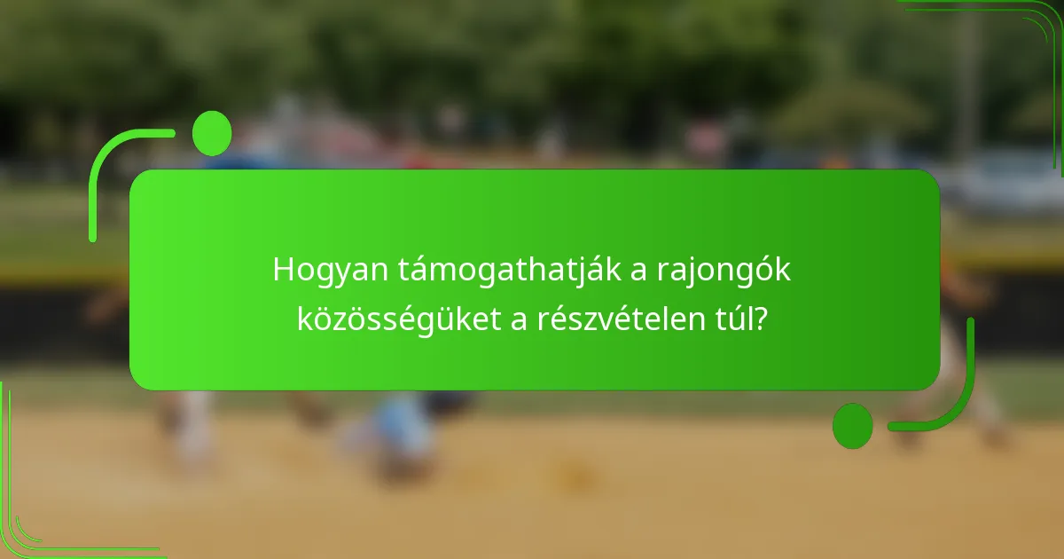 Hogyan támogathatják a rajongók közösségüket a részvételen túl?