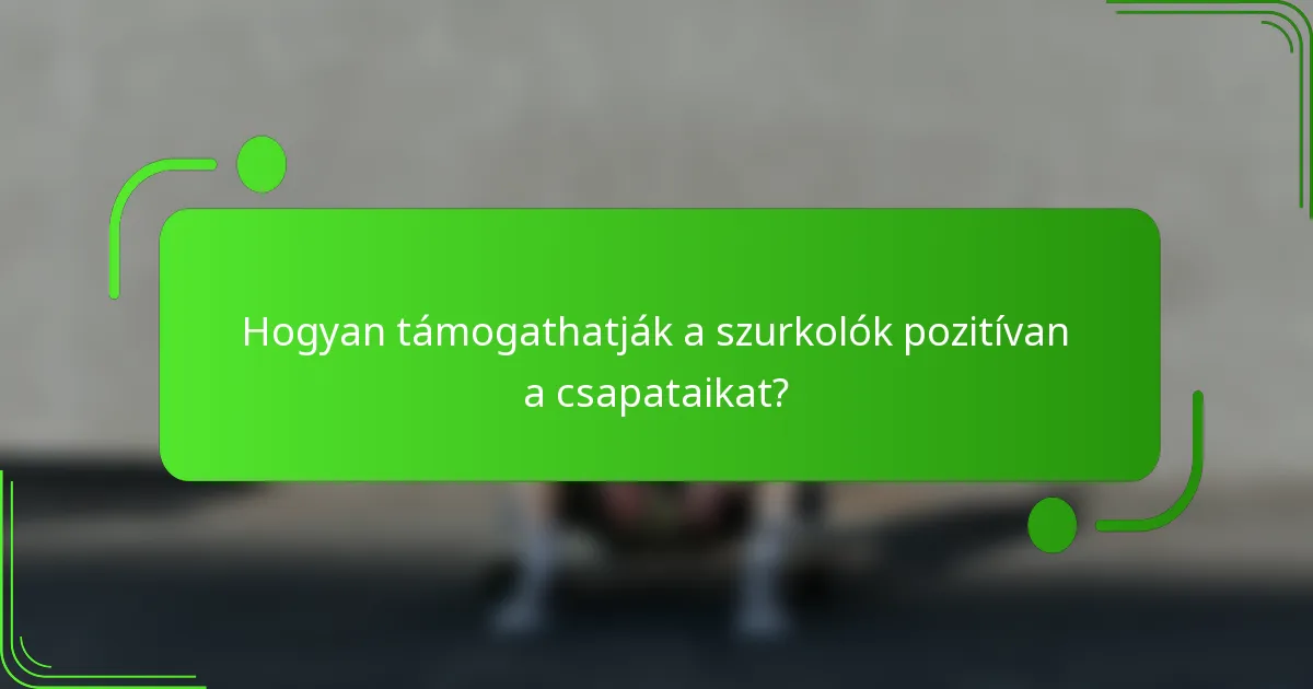 Hogyan támogathatják a szurkolók pozitívan a csapataikat?