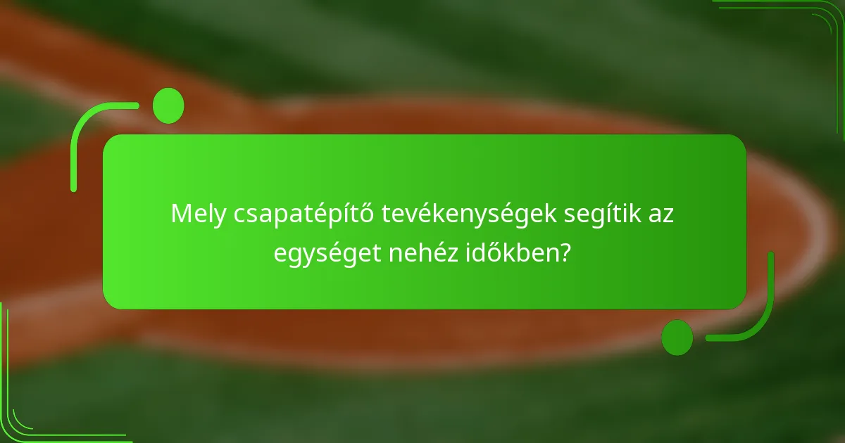 Mely csapatépítő tevékenységek segítik az egységet nehéz időkben?
