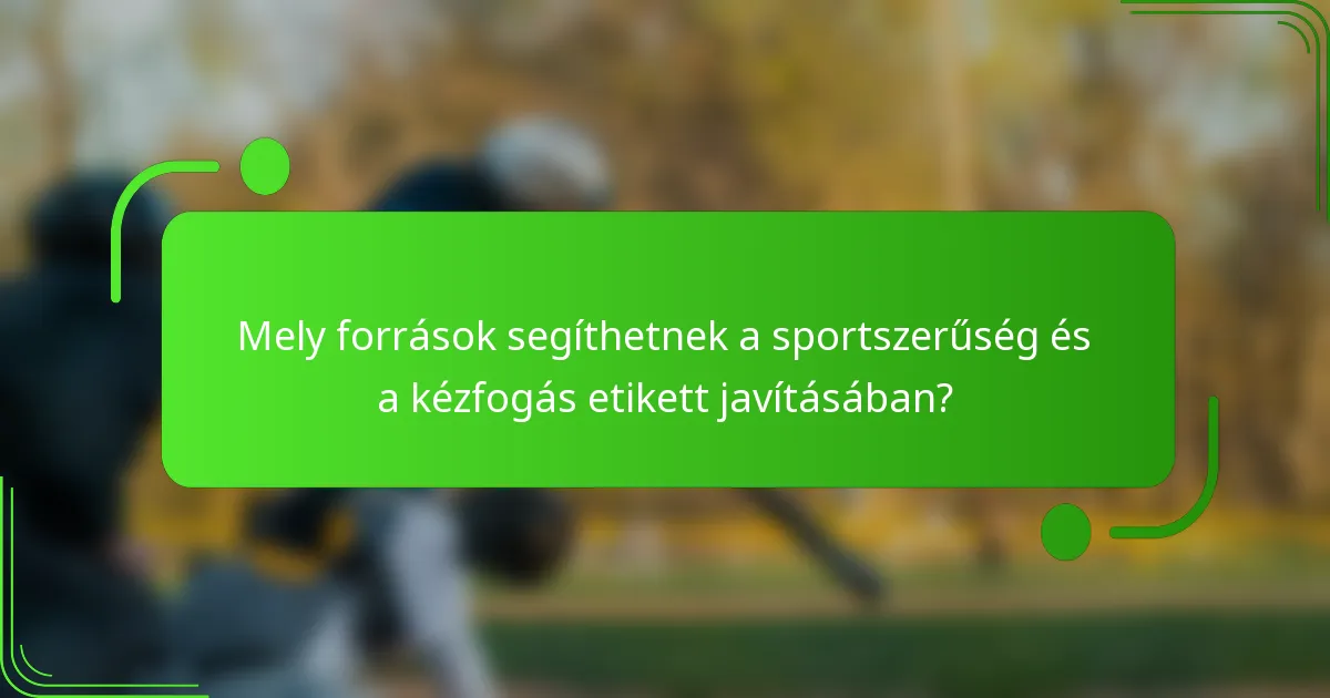 Mely források segíthetnek a sportszerűség és a kézfogás etikett javításában?