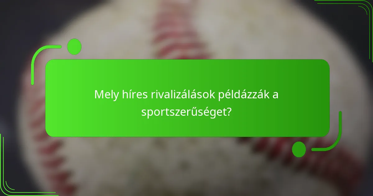 Mely híres rivalizálások példázzák a sportszerűséget?