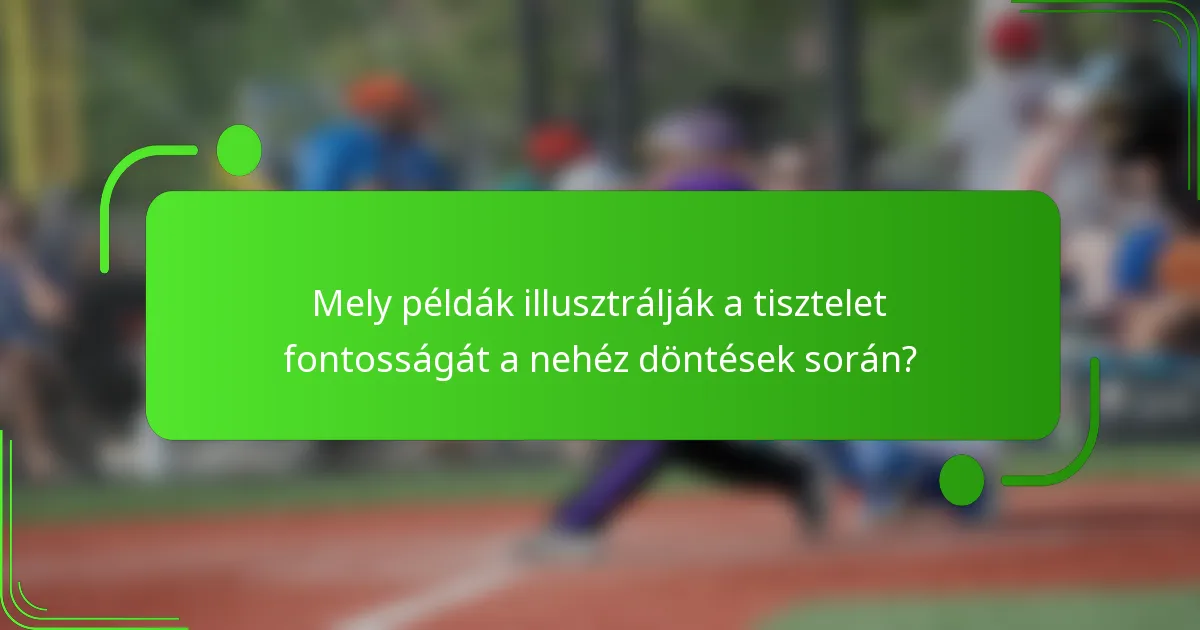 Mely példák illusztrálják a tisztelet fontosságát a nehéz döntések során?