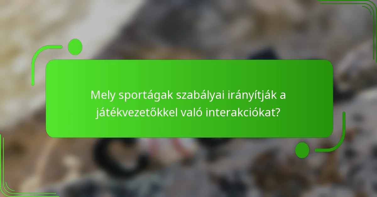 Mely sportágak szabályai irányítják a játékvezetőkkel való interakciókat?