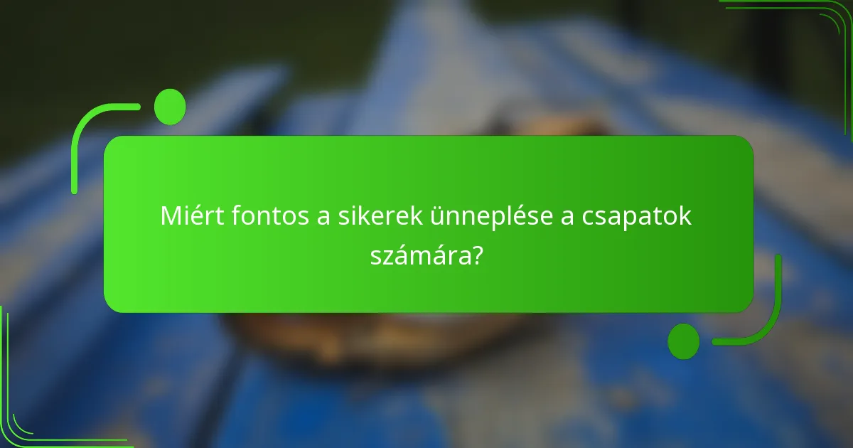 Miért fontos a sikerek ünneplése a csapatok számára?