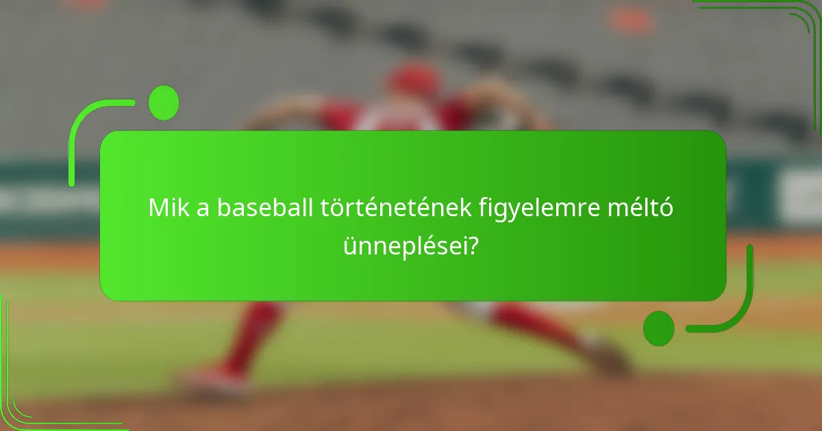 Mik a baseball történetének figyelemre méltó ünneplései?