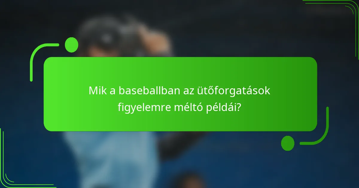 Mik a baseballban az ütőforgatások figyelemre méltó példái?