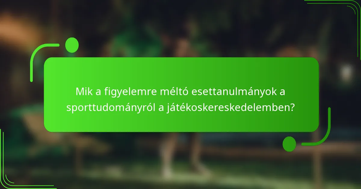 Mik a figyelemre méltó esettanulmányok a sporttudományról a játékoskereskedelemben?