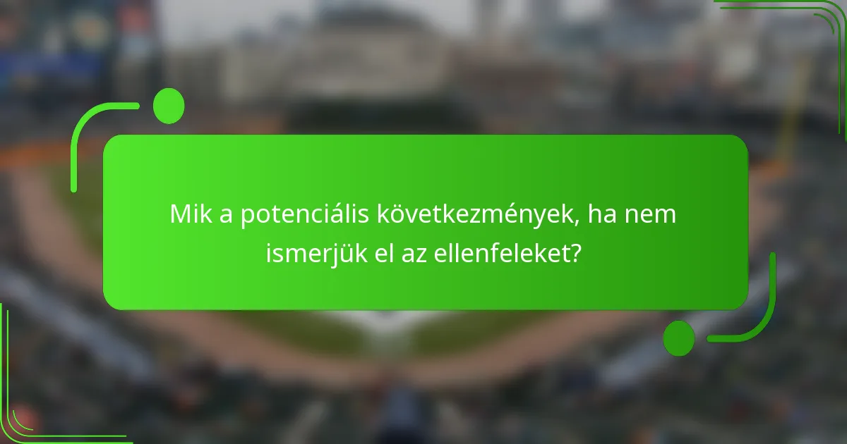 Mik a potenciális következmények, ha nem ismerjük el az ellenfeleket?