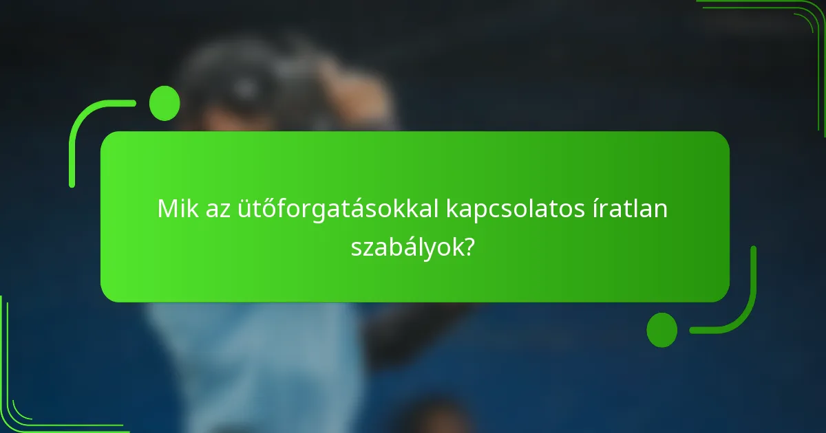 Mik az ütőforgatásokkal kapcsolatos íratlan szabályok?