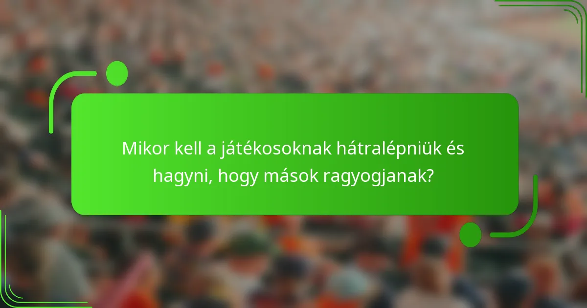 Mikor kell a játékosoknak hátralépniük és hagyni, hogy mások ragyogjanak?