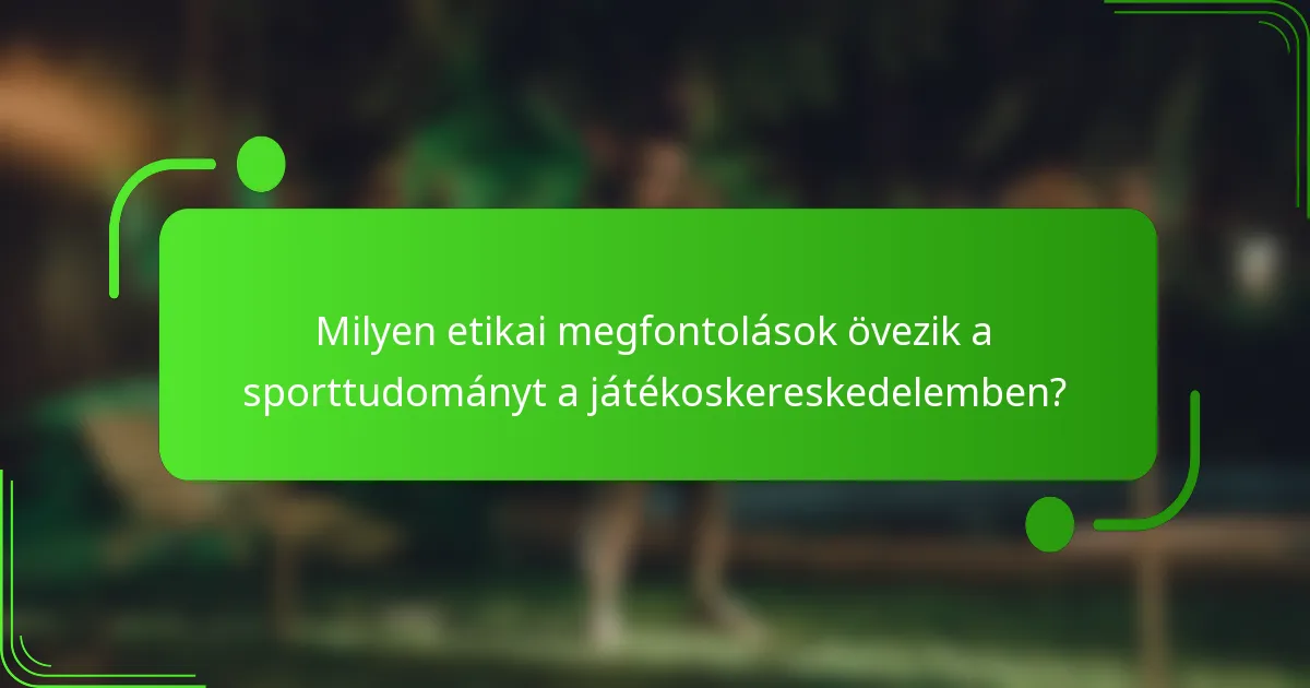 Milyen etikai megfontolások övezik a sporttudományt a játékoskereskedelemben?