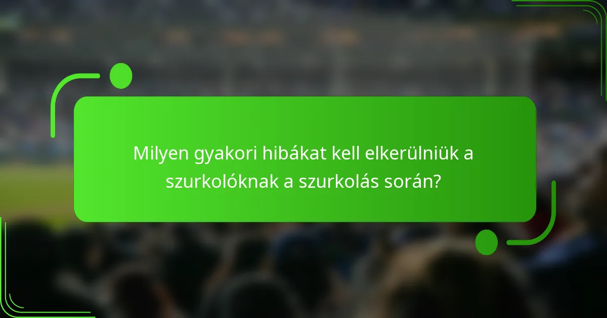 Milyen gyakori hibákat kell elkerülniük a szurkolóknak a szurkolás során?