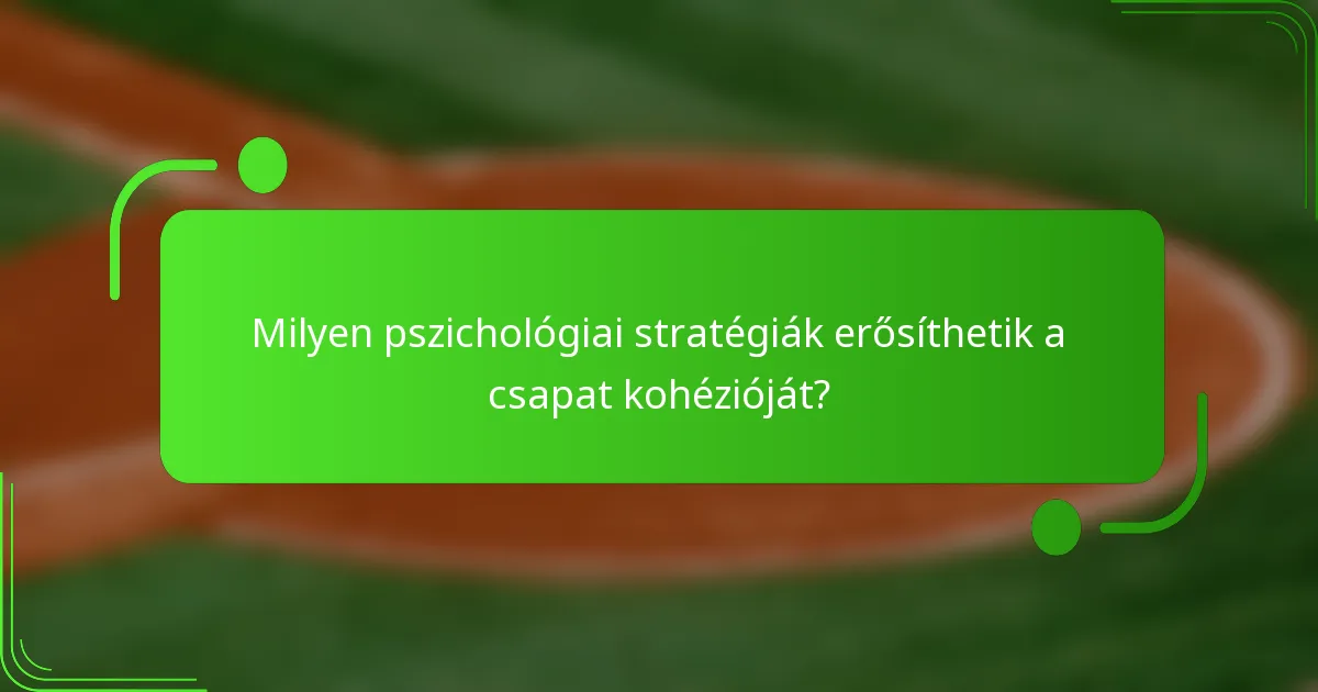 Milyen pszichológiai stratégiák erősíthetik a csapat kohézióját?