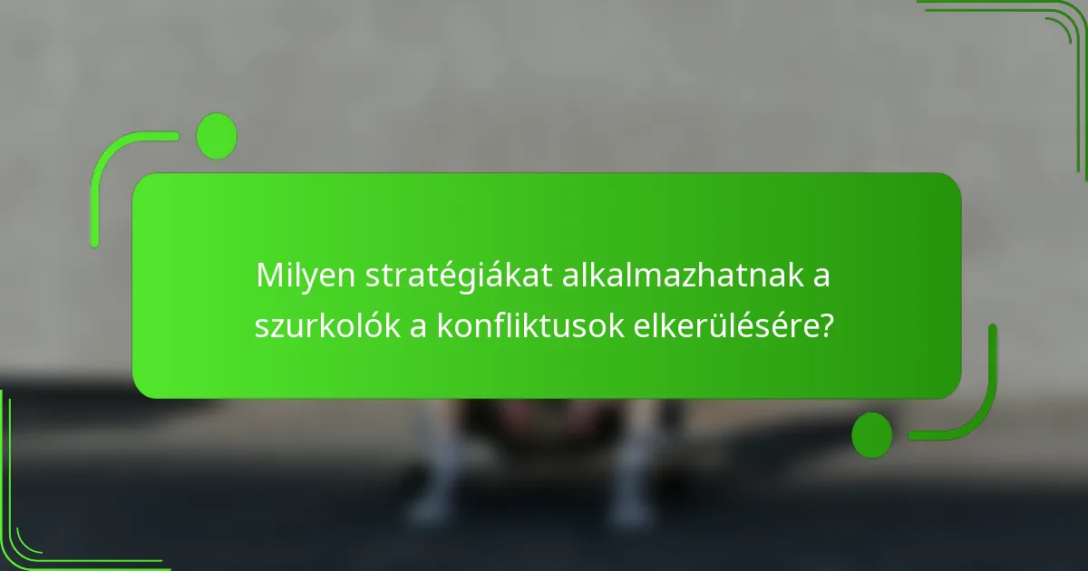 Milyen stratégiákat alkalmazhatnak a szurkolók a konfliktusok elkerülésére?
