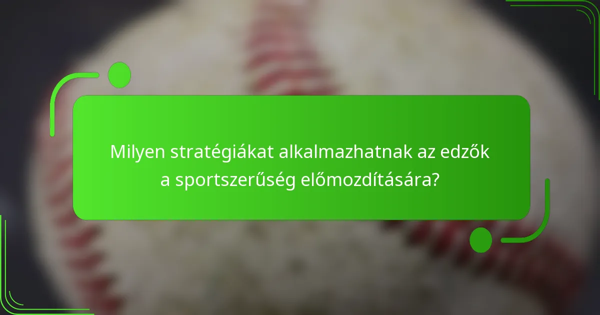 Milyen stratégiákat alkalmazhatnak az edzők a sportszerűség előmozdítására?